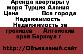 Аренда квартиры у моря Турция Алания › Цена ­ 1 950 - Все города Недвижимость » Недвижимость за границей   . Алтайский край,Барнаул г.